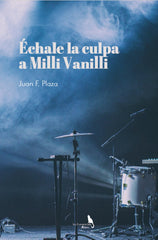 ÉCHALE LA CULPA A MILLI VANILLI I Plaza Sánchez, Juan Francisco I La Consentida I 9788412746952