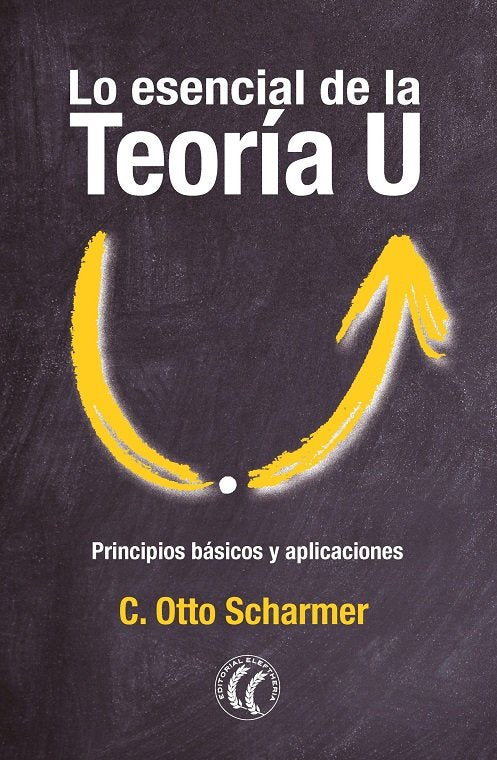 LO ESENCIAL DE LA TEORIA U | SCHARMER, C, OTTO | EDITORIAL ELEFTHERIA S L | 9788412757620 Imagen principal del producto