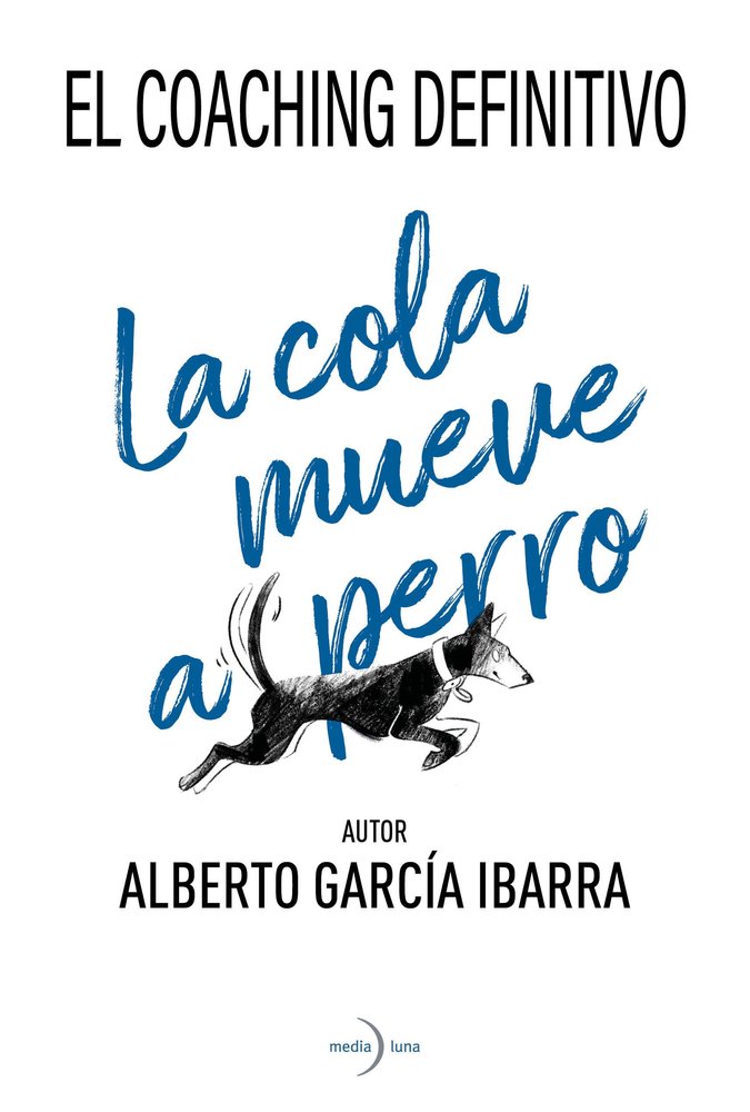 LA COLA MUEVE AL PERRO EL COACHING DEFINITIVO | GARCIA IBARRA, ALBERTO | MEDIALUNA | 9788412758412 Imagen principal del producto