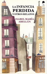 LA INFANCIA PERDIDA Y OTROS RELATOS I Abellán Cuesta, Isabel María I La Fea Burguesía Ediciones I 9788412760507
