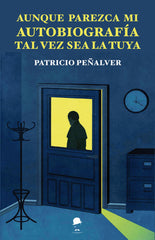 AUNQUE PAREZCA MI AUTOBIOGRAFÍA, TAL VEZ SEA LA TUYA I Peñalver Ortega, Patricio I La Fea Burguesía Ediciones I 9788412760583