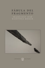 FÁBULA DEL FRAGMENTO I MARTÍNEZ MORÁN, FRANCISCO JOSÉ I Editorial Balduque S.L. I 9788412764895