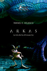 ARKAS LA ISLA DE LOS DINOSAURIOS | Rafael E Velasco | 9788412789775 (Editorial canal de distribucio)