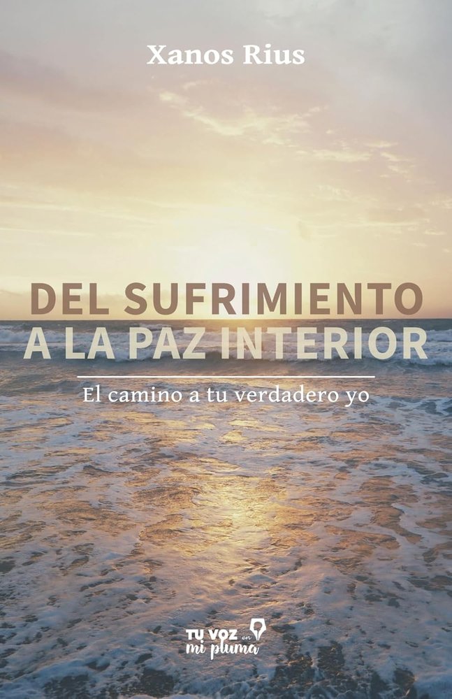 DEL SUFRIMIENTO A LA PAZ INTERIOR | RIUS,XANOS | TU VOZ EN MI PLUMA | 9788412979046 Imagen principal del producto