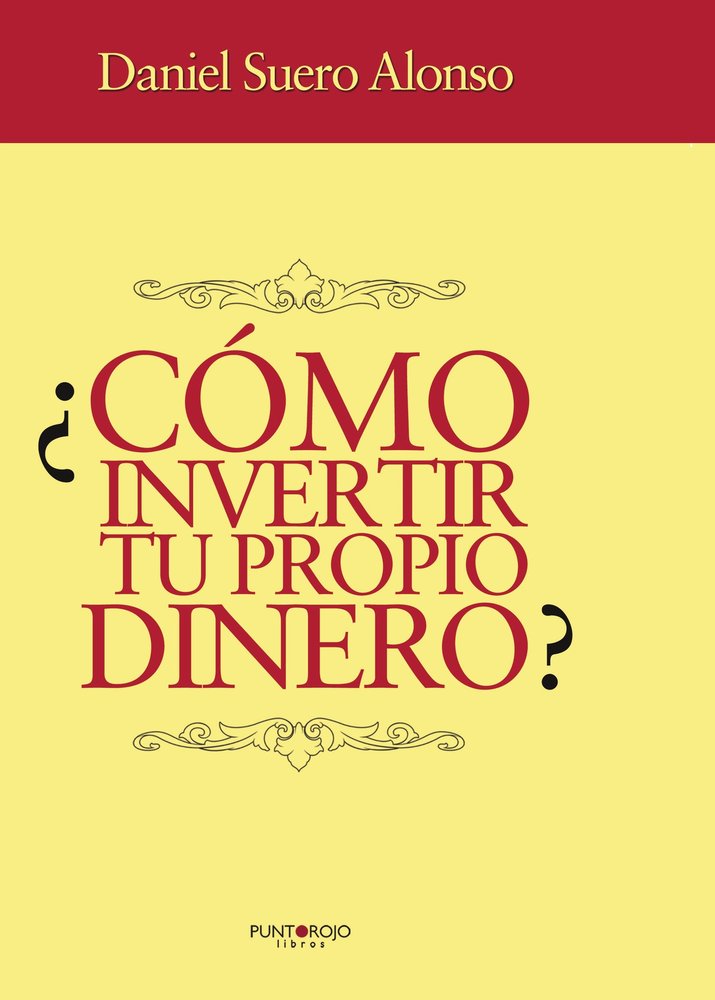 COMO INVERTIR TU PROPIO DINERO | SUERO ALONSO,DANIEL EDUARDO | PUNTO ROJO EDITORIAL | 9788415761877