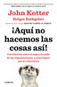 AQUI NO HACEMOS LAS COSAS ASI | KOTTER,JOHN/RATHGEBER,HOLGER | CONECTA | 9788416029884