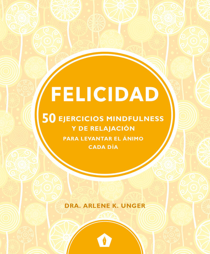 FELICIDAD 50 EJERCICIOS MINDFULNESS Y DE RELAJACION | UNGER,ARLENE K, | 5 TINTAS CINCO TINTAS | 9788416407330
