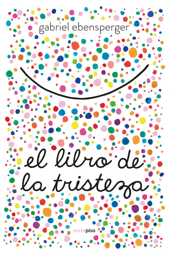 LIBRO DE LA TRISTEZA,EL | EBENSPERGER,GABRIEL | SEXTO PISO | 9788416677894 Imagen principal del producto