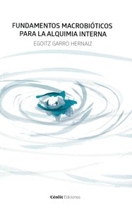 FUNDAMENTOS MACROBIOTICOS PARA LA ALQUIMIA INTERNA I Garro Hernaiz, Egoitz I Cenlit Hualde Alfaro I 9788416791439