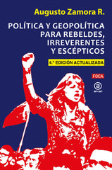 POLÍTICA Y GEOPOLÍTICA PARA REBELDES, IRREVERENTES Y ESCÉPTICOS I Zamora Rodríguez, Augusto I Foca Ediciones y Distribuciones Generales S.L. I 9788416842834