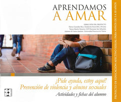 APRENDAMOSA AMAR 5-10. CUADERNO DEL ALUMNO PREVENCIÓN DE VIOLENCIA Y ABUSOS SEXUALES ¡PIDE AYUDA, ESTOY AQUÍ! I Universidad Francisco Vitoria, UFV I Ciencias de la Educación Preescolar y Especial I 9788416941926