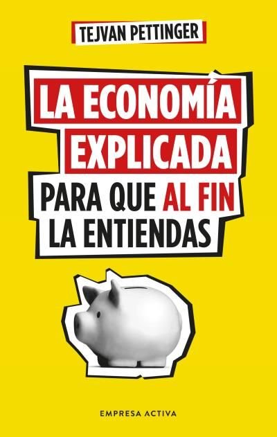 LA ECONOMIA EXPLICADA PARA QUE AL FIN LA ENTIENDAS | PETTINGER, TEJVAN | EMPRESA ACTIVA | 9788416997930 Imagen principal del producto