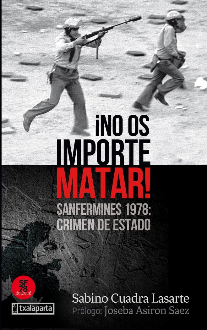 NO OS IMPORTE MATAR SANFERMINES 1978 CRIMEN DE ESTADO | CUADRA LASARTE,SABINO | TXALAPARTA | 9788417065928 Imagen principal del producto