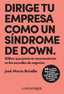 DIRIGE TU EMPRESA COMO UN SINDOME DE DOWN | BATALLA ESCRIVA,JOSE MARIA | COMANEGRA | 9788417188429
