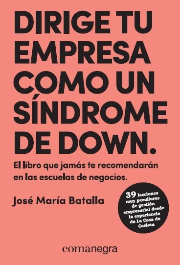 DIRIGE TU EMPRESA COMO UN SINDOME DE DOWN | BATALLA ESCRIVA,JOSE MARIA | COMANEGRA | 9788417188429