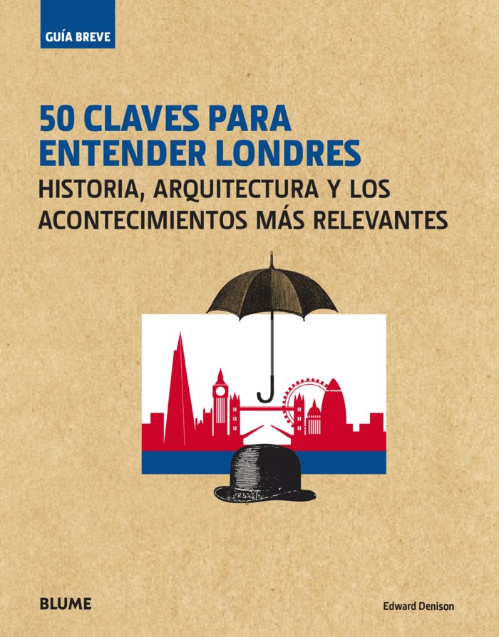 GUÍA BREVE. 50 CLAVES PARA ENTENDER LONDRES I Denison, Edward I BLUME (Naturart) I 9788417254094