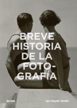 BREVE HISTORIA DE LA FOTOGRAFÍA I Haydn Smith, Ian I BLUME (Naturart) I 9788417254407
