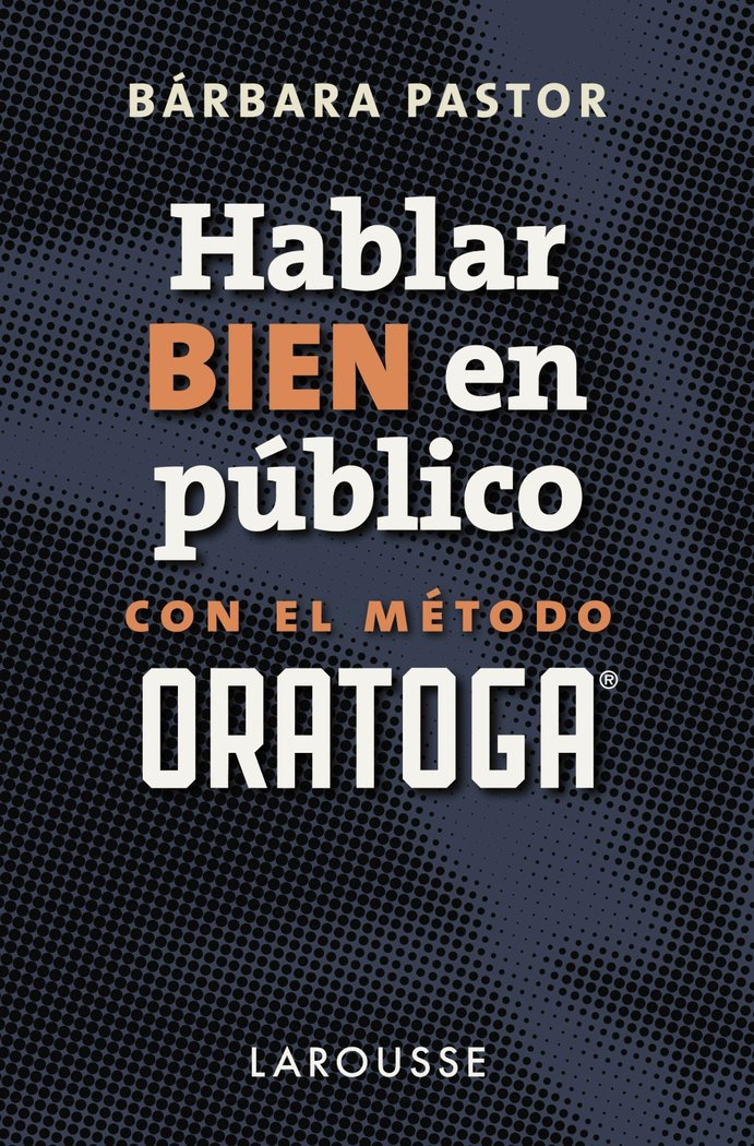 HABLAR BIEN EN PUBLICO CON EL METODO ORATOGA | PASTOR ARTIGUES, BARBARA | LAROUSSE | 9788417273170