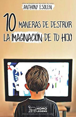10 MANERAS DE DESTRUIR LA IMAGINACION DE TU HIJO | ESOLEN, ANTHONY | HOMOLEGENS HOMO LEGENS | 9788417407926 Imagen secundaria del producto
