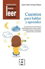 CUENTOS PARA HABLAR Y APRENDER. REVISADA. ESTIMULACIÓN DEL LENGUAJE ORAL: PRAXIAS, RITMOS, VOCABULARIO I Arriaza Mayas, Juan Carlos I Ciencias de la Educación Preescolar y Especial I 9788418044281