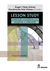 LESSON STUDY APRENDER A ENSEÑAR PARA ENSEÑAR A APRENDER | PEREZ GOMEZ, ANGEL I,/SOTO GOMEZ, ENCARN | MORATA | 9788418381805