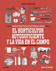 GUÍA PRÁCTICA PARA EL HORTICULTOR AUTOSUFICIENTE Y LA VIDA EN EL CAMPO I Seymour, John I BLUME (Naturart) I 9788418459061