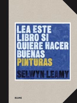 LEA ESTE LIBRO SI QUIERE HACER BUENAS PINTURAS I Leamy, Selwyn I BLUME (Naturart) I 9788418459368