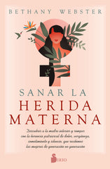 SANAR LA HERIDA MATERNA | WEBSTER, BETHANY | SIRIO | 9788418531491