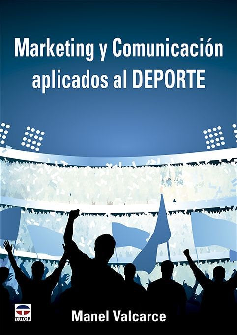 MARKETING Y COMUNICACION APLICADOS AL DEPORTE | VALCARCE, MANEL | TUTOR | 9788418655463