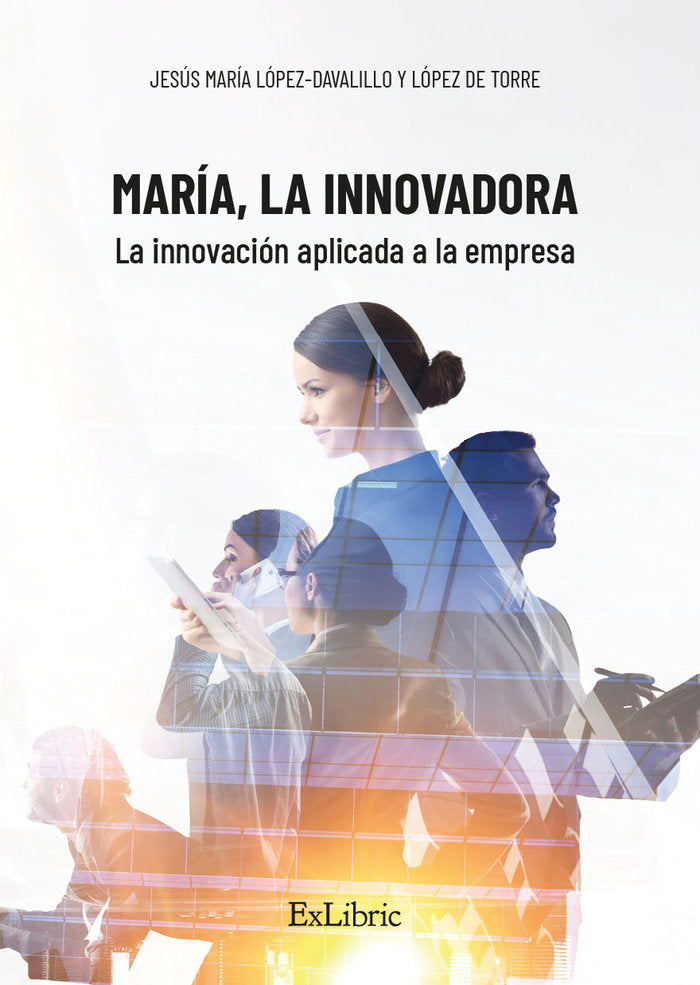 MARIA LA INNOVADORA LA INNOVACION APLICADA A LA EMPRESA | LOPEZ DAVALILLO Y LOPEZ DE TORRE,JESUS | EXLIBRIC IBD | 9788418730511
