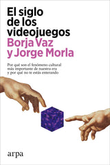 EL SIGLO DE LOS VIDEOJUEGOS | VAZ, BORJA/MORLA, JORGE | ARPA EDITORES | 9788418741883