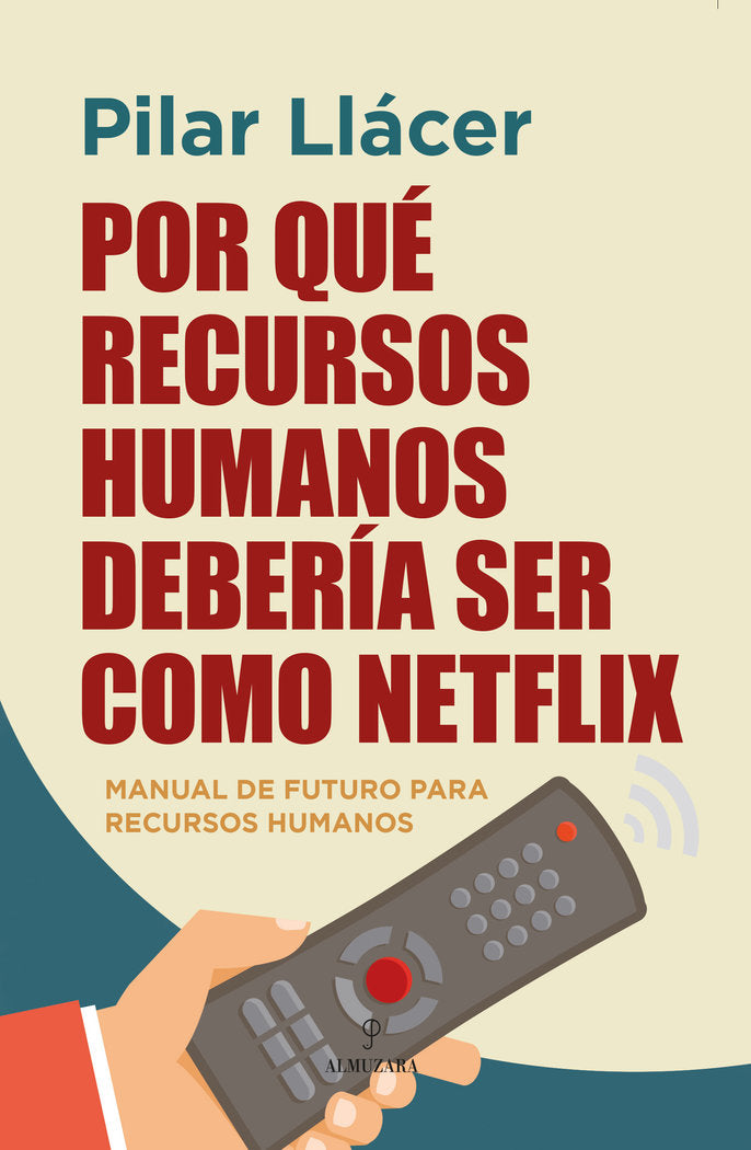 POR QUE RECURSOS HUMANOS DEBERIA SER COMO NETFLIX | LLACER CENTENO, PILAR | ALMUZARA | 9788418757655