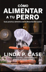 COMO ALIMENTAR A TU PERRO | CASE,LINDA P | PINOLIA | 9788418965388