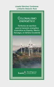 COLONIALISMO ENERGETICO TERRITORIOS DE SACRIFICIO PARA LA | JOSEFA SANCHEZ CONTRERAS | ICARIA | 9788419200747