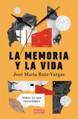 LA MEMORIA Y LA VIDA | JOSE MARIA RUIZ VARGAS | DEBATE | 9788419399724