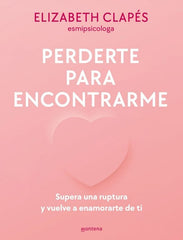 PERDERTE PARA ENCONTRARME | ELIZABETH CLAPES (@ESMIPSICOLOGA) | MONTENA | 9788419501790