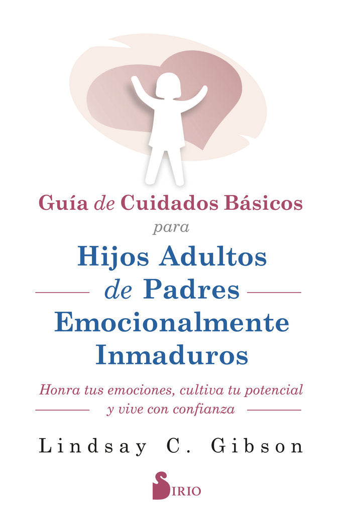GUIA DE CUIDADOS BASICOS PARA HIJOS ADULTOS DE PADRES EMOCIO | GIBSON, LINDSAY C, | SIRIO | 9788419685599