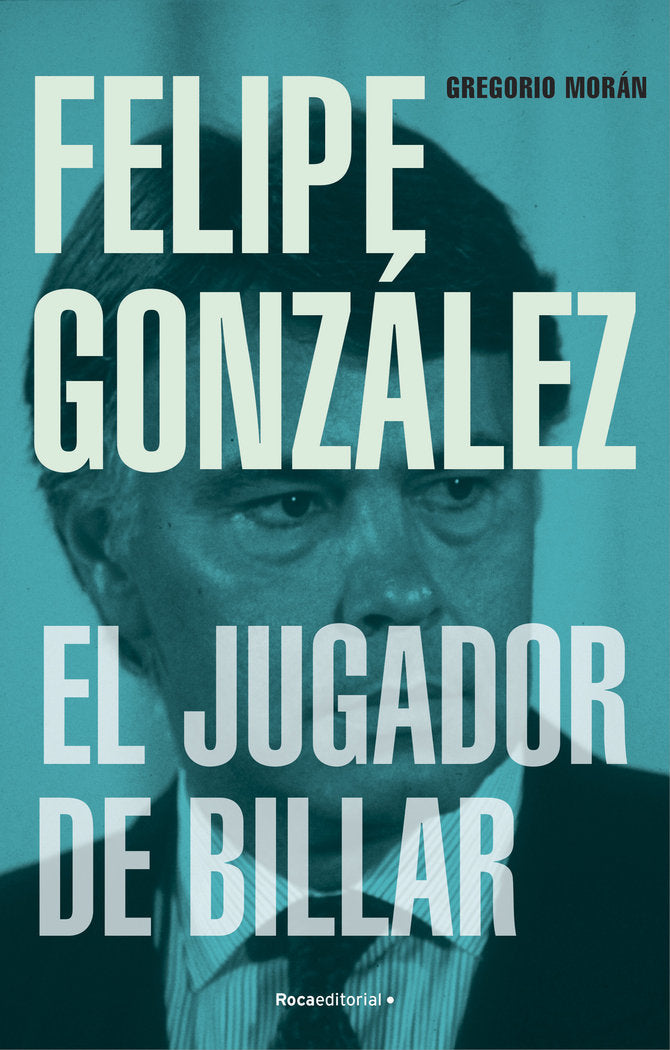FELIPE GONZALEZ EL JUGADOR DE BILLAR | GREGORIO MORAN | ROCA EDITORIAL | 9788419743251 Imagen principal del producto