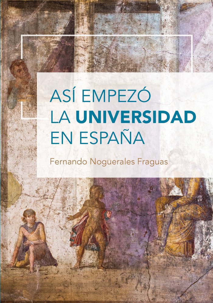 ASI EMPEZO LA UNIVERSIDAD EN ESPAÑA | NOGUERALES FRAGUAS, FERNANDO | UNIVERSIDAD DE ALCALA | 9788419745385