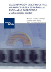 LA ADAPTACION DE LA INDUSTRIA MANUFACTURERA ESPAÑOLA AL ESCE | MAUDOS VILLARROYA, JOAQUIN/FURIO ORTEGA, | FUNDACION BILBAO VIZCAYA | 9788419751089