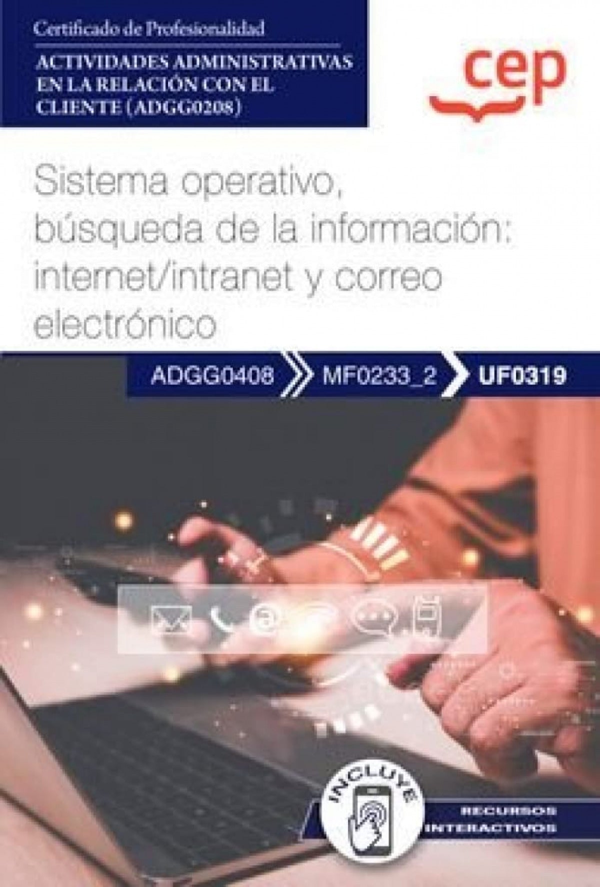Manual. Sistema operativo, búsqueda de la información: internet/intranet y correo electrónico (UF0319). Certificados de profesionalidad. Actividades administrativas en la relación con el cliente (ADGG0208) Imagen principal del producto