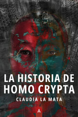 LA HISTORIA DE HOMO CRYPTA | LA MATA SORIANO,CLAUDIA | ALIAR EDICIONES | 9788419864147