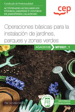 Manual. Operaciones básicas para la instalación de jardines, parques y zonas verdes (MF0521_1). Certificados de profesionalidad. Actividades auxiliares en viveros, jardines y centros de jardinería (AGAO0108)
