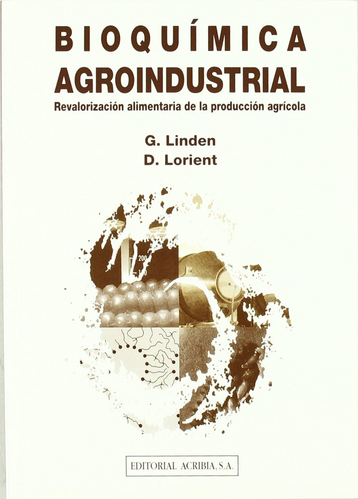 BIOQUÍMICA AGROINDUSTRIAL: REVALORIZACIÓN ALIMENTARIA DE LA PRODUCCIÓN AGRÍCOLA Linden, G./Lorient, D. ACRIBIA 1996 - 9788420008059