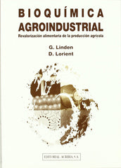 BIOQUÍMICA AGROINDUSTRIAL: REVALORIZACIÓN ALIMENTARIA DE LA PRODUCCIÓN AGRÍCOLA Linden, G./Lorient, D. ACRIBIA 1996 - 9788420008059