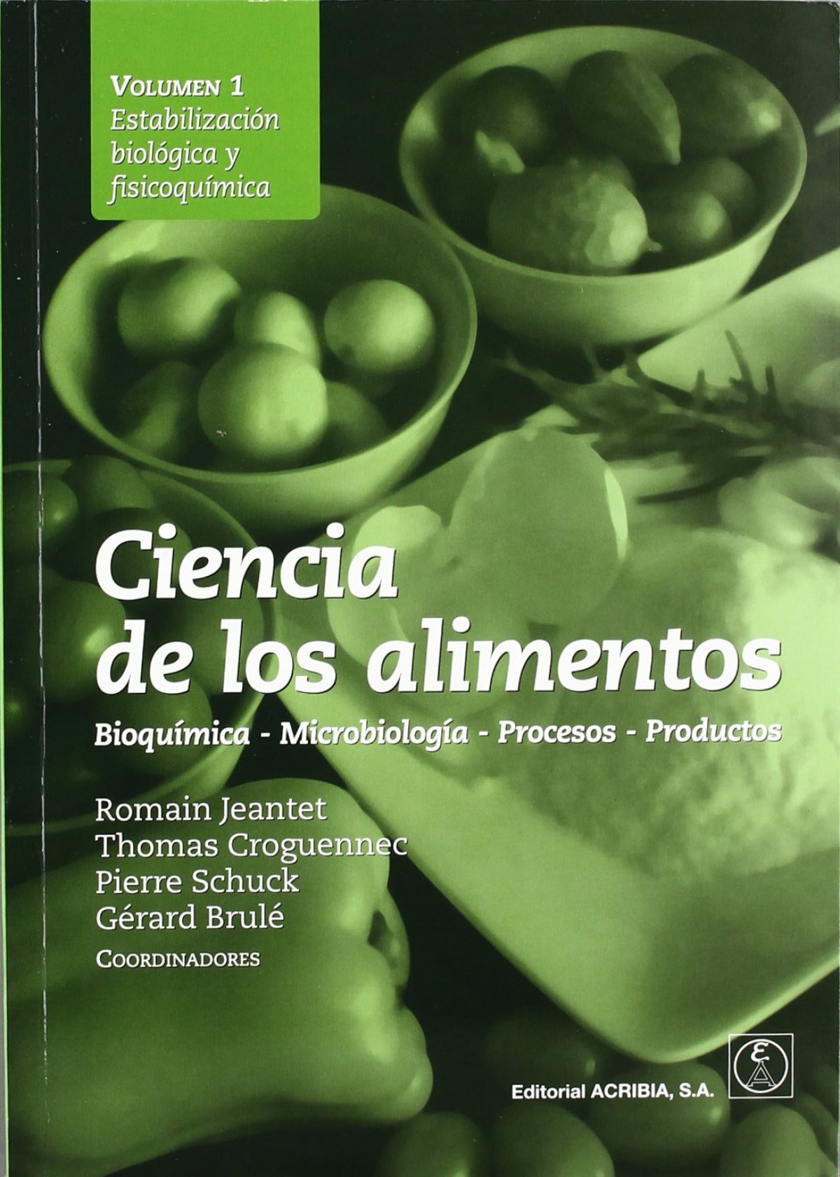 CIENCIA DE LOS ALIMENTOS. BIOQUÍMICA û MICROBIOLOGÍA û PROCESOS û PRODUCTOS VOLUMEN 1: ESTABILIZACIÓ VV.AA. ACRIBIA 2010 - 9788420011486