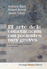 ARTE DE LA COMUNICACION CON PACIENTES MUY GRAVES,EL | BACK,ANTHONY/ALBERTY,ROBERT ARNOLD | ALIANZA | 9788420665894