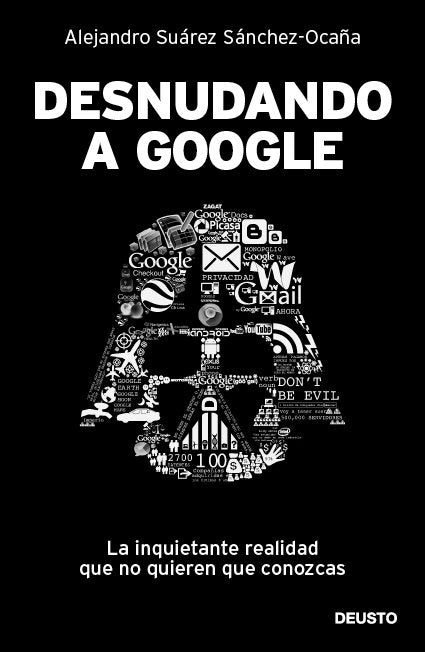 DESNUDANDO A GOOGLE | SUAREZ SANCHEZ OCAÑA,ALEJANDRO | EDICIONES DEUSTO | 9788423428625