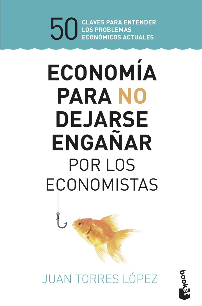 ECONOMIA PARA NO DEJARSE ENGAÑAR POR LOS ECONOMISTAS | JUAN TORRES LOPEZ | BOOKET | 9788423430147 Imagen principal del producto