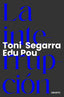 LA INTERRUPCION | EDU POU, TONI SEGARRA | EDICIONES DEUSTO | 9788423433797